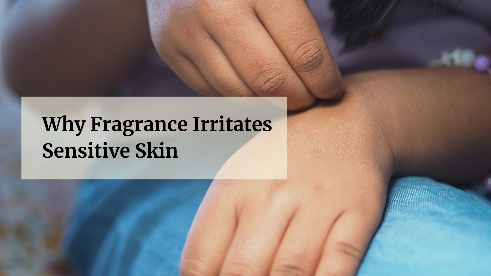 Why Fragrance Irritates Sensitive Skin